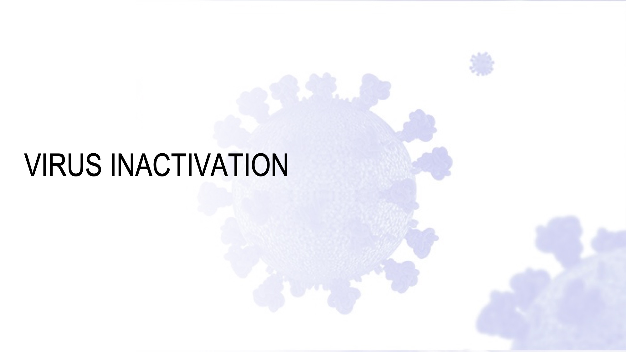 VIRUS INACTIVATION